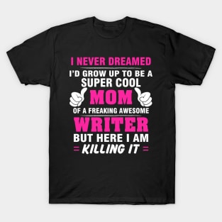 WRITER Mom  – Super Cool Mom Of Freaking Awesome WRITER T-Shirt